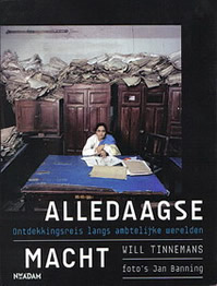 Alledaagse macht : ontdekkingsreis langs ambtelijke werelden / Will Tinnemans, Jan Banning (foto’s). 
Uitgeverij Nieuw Amsterdam, 2008, 160 p. ISBN 978 90 468 0488 9